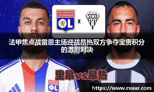 法甲焦点战雷恩主场迎战昂热双方争夺宝贵积分的激烈对决
